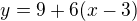 $y = 9 + 6(x-3)$
