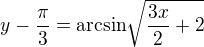 kopírovat do textarea $y-\frac{\pi}{3}=\text{arcsin}\sqrt{\frac{3x}{2}+2}$