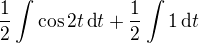 $\frac12\int\cos2t\,\text dt+\frac12\int1\,\text dt$
