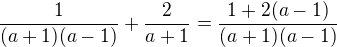 $\frac{1}{(a+1)(a-1)}+\frac{2}{a+1}=\frac{1+2(a-1)}{(a+1)(a-1)}$