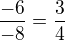 $\frac{-6}{-8}=\frac34$