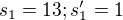 $s_1 = 13; s_1' = 1$