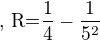 $\text{, R=}\frac{1}{4}-\frac{1}{5^{2}}$