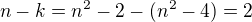 $n-k = n^2 -2 - (n^2 -4) = 2$