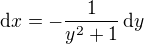 $\d x=-\frac{1}{y^2+1}\,\d y$