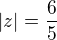 $|z|=\frac{6}{5}$