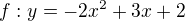 $f:y=-2x^{2}+3x+2$
