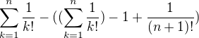 $\sum_{k=1}^{n}\frac{1}{k!}- ((\sum_{k=1}^{n}\frac{1}{k!})-1+\frac{1}{(n+1)!})$