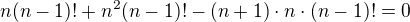 $n(n-1)!+n^{2}(n-1)!-(n+1)\cdot n\cdot (n-1)!=0$