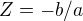 $Z=-b/a$