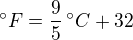 $^\circ F=\frac 95\,^\circ C+32$
