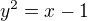 $y^2 = x - 1$