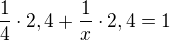 $\frac{1}{4}\cdot 2,4+\frac{1}{x}\cdot 2,4=1$