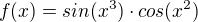 $f(x)= sin(x^3)\cdot cos(x^2)$