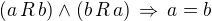 $(a \, R \,b) \wedge (b \, R \,a) \,\Rightarrow\, a=b$
