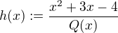 $h(x) := \frac{x^{2}+3x-4}{Q(x)}$