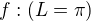 $f: (L=\pi )$