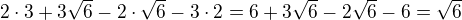 $2\cdot3+ 3\sqrt6-2\cdot\sqrt6-3\cdot2=6+3\sqrt6-2\sqrt6-6=\sqrt6$