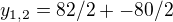 $y_{1,2} = 82/2 +- 80/2$