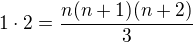 $1\cdot2 =\frac{n(n+1)(n+2)}3$