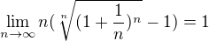 $\lim_{n\to\infty}n(\sqrt[n]{(1+\frac{1}{n})^n}-1)=1$