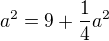 $a^{2}=9+\frac{1}{4}a^{2}$