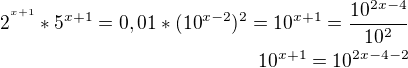 $2^{^{x+1}}*5^{x+1}=0,01*(10^{x-2})^{2}=10^{x+1}=\frac{10^{2x-4}}{10^2}\\10^{x+1}=10^{2x-4-2}$