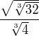 $\frac{\sqrt{\sqrt[3]{32}}}{\sqrt[3]{4}}$