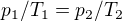 $ p_1/T_1 = p_2/T_2 $