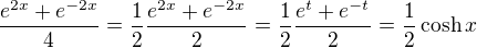 $\frac{e^{2x}+e^{-2x}}{4}=\frac12\frac{e^{2x}+e^{-2x}}{2}=\frac12\frac{e^{t}+e^{-t}}{2}=\frac12\cosh x$