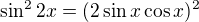 $\sin ^{2}2x = (2\sin x\cos x)^{2} $