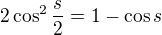 $2 \cos^2 \frac{s}{2} =1 -\cos s$