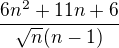 $\frac{6n^{2}+11n+6}{\sqrt{n}(n-1)}$