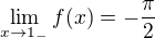 $ \lim\limits_{x\to 1_-} f(x) = -\frac{\pi}{2}$