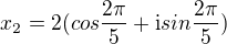 $x_2=2(cos{\frac{2\pi}{5}} +\mathrm{i}sin{\frac{2\pi}{5}})$