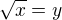 $\sqrt{x}=y$