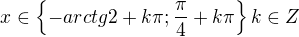 $x\in \{-arctg2+k\pi ; \frac{\pi }{4}+k\pi \} k\in Z$