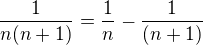 $\frac {1}{n(n + 1)} = \frac {1}{n} - \frac {1}{(n + 1)}$