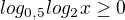 $log_{0,5}log_{2}x\ge 0$