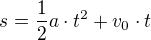 $s = \frac12 a \cdot t^2 + v_0 \cdot t$