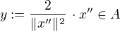 $y:=\frac{2}{\|x''\|^2}\,\cdot x'' \in A$