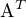 $\mathrm{A}^{T}$