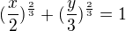 $(\frac{x}{2})^{\frac{2}{3}}+(\frac{y}{3})^{\frac{2}{3}}=1$