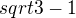 $sqrt{3}-1$