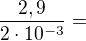 $\frac{2,9}{2\cdot10^{-3}}=$