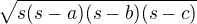 $\sqrt{s(s-a)(s-b)(s-c)}$