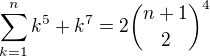 $\sum_{k=1}^n k^5+k^7=2{n+1 \choose 2}^4$