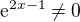 $\mathrm{e}^{2x-1} \ne0$