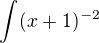 $\int_{}^{}(x+1)^{-2}$