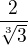 $\frac{2}{\sqrt[3]{3}}$